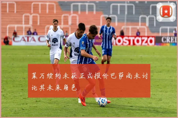莱万续约未获正式报价巴萨尚未讨论其未来角色