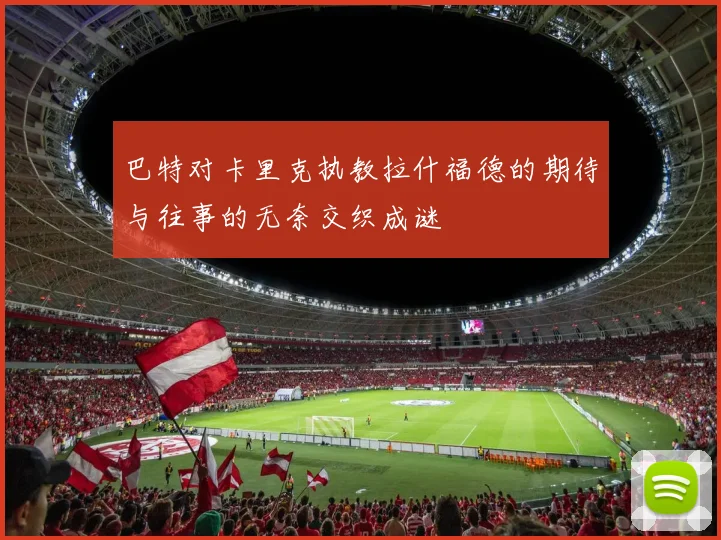 巴特对卡里克执教拉什福德的期待与往事的无奈交织成谜