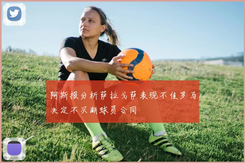 阿斯报分析萨拉戈萨表现不佳罗马决定不买断球员合同